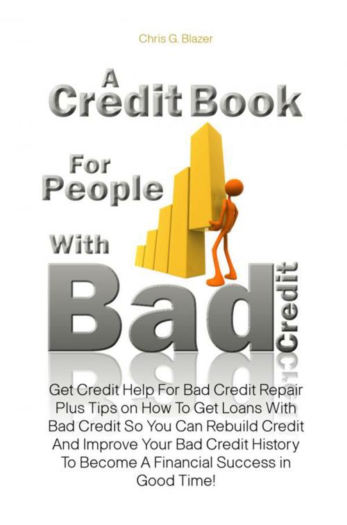 Cover of the book A Credit Book For People With Bad Credit by Chris G. Blazer, KMS Publishing