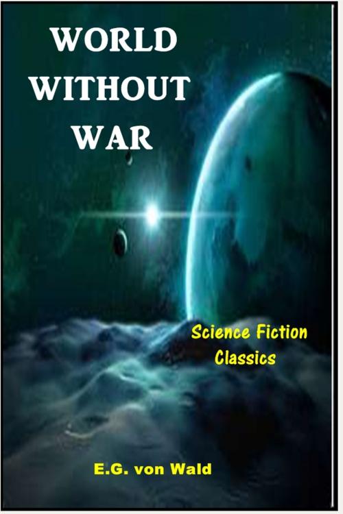 Cover of the book World Without War by E. G. von Wald, Classic Science Fiction