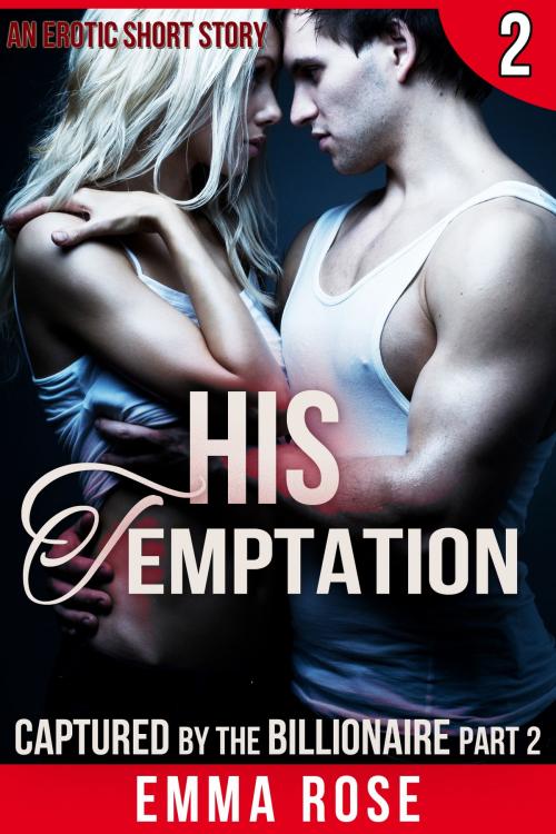 Cover of the book Captured by the Billionaire 2: His Temptation by Emma Rose, Emma Rose