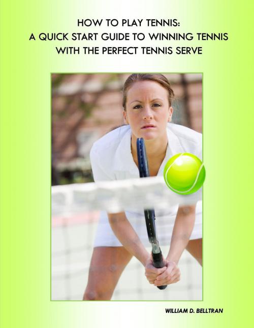Cover of the book How to Play Tennis: Expert Tennis Tips & Tennis Lessons by William D. Belltran, Ramsey Ponderosa Publishing