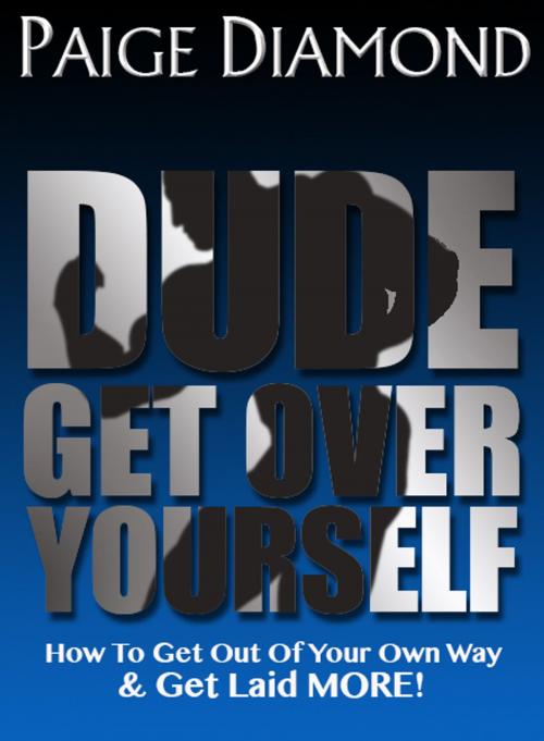 Cover of the book Dude, Get Over Yourself by Paige Diamond, 4Play Int'l Inc.