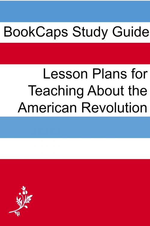 Cover of the book Lesson Plans for Teaching About the American Revolution by LessonCaps, BookCaps Study Guides