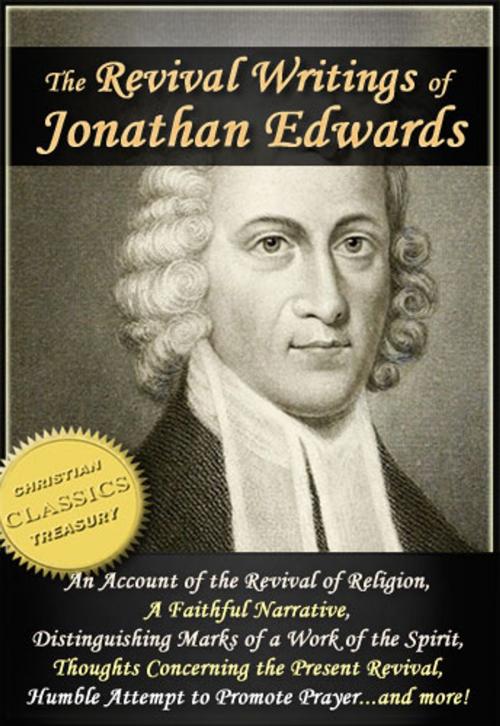 Cover of the book The Revival Writings of Jonathan Edwards: Account of the Revival of Religion, A Faithful Narrative, Distinguishing Marks of a Work of the Spirit of God, Thoughts Concerning the Present Revival by Jonathan Edwards, Christian Classics Treasury