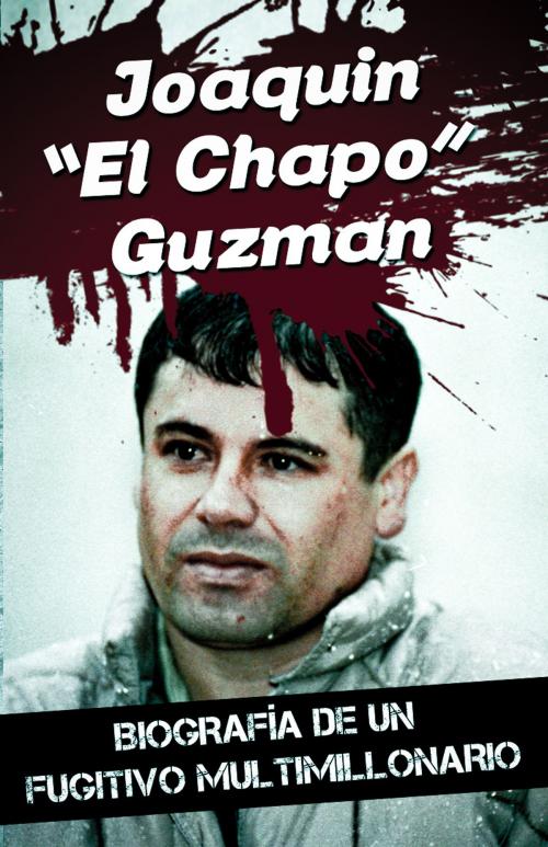 Cover of the book Joaquin “El Chapo” Guzman - Biografía de un fugitivo multimillonario by James Bush, James Bush