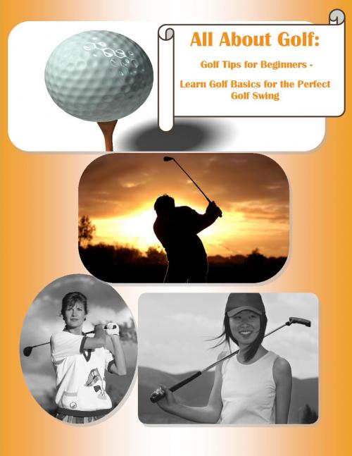 Cover of the book All About Golf: Golf Tips for Beginners - Learn Golf Basics for the Perfect Golf Swing by Robert J. Hammond, Ramsey Ponderosa Publishing