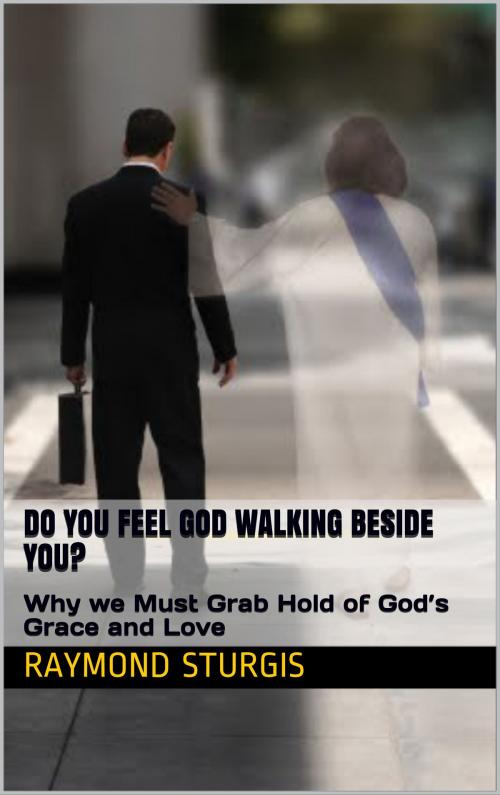 Cover of the book Do You Feel God Walking Beside You? by Raymond Sturgis, Raymond Sturgis Publications