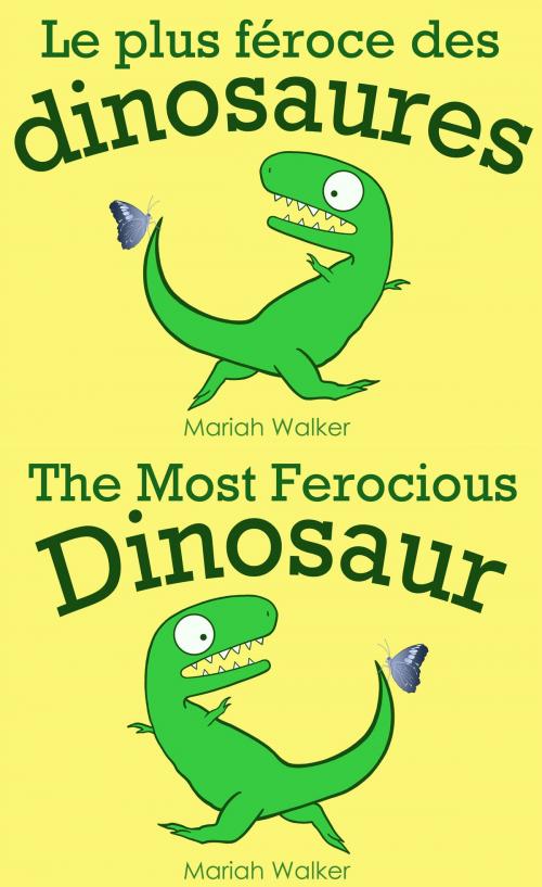 Cover of the book Le plus féroce des dinosaures / The Most Ferocious Dinosaur (en français et en anglais) by Mariah Walker, Mariah Walker