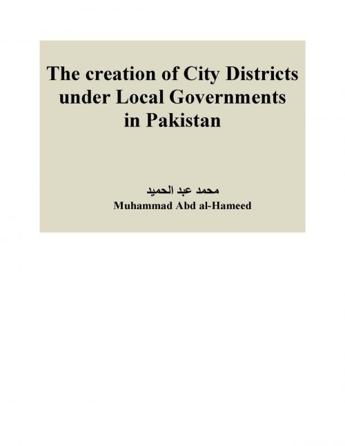 Cover of the book The creation of City Districts under Local Governments in Pakistan by Muhammad Abd al-Hameed, Muhammad Abd al-Hameed