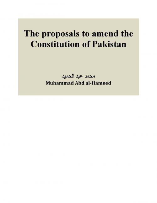 Cover of the book The proposals for amending the Constitution of Pakistan by Muhammad Abd al-Hameed, Muhammad Abd al-Hameed