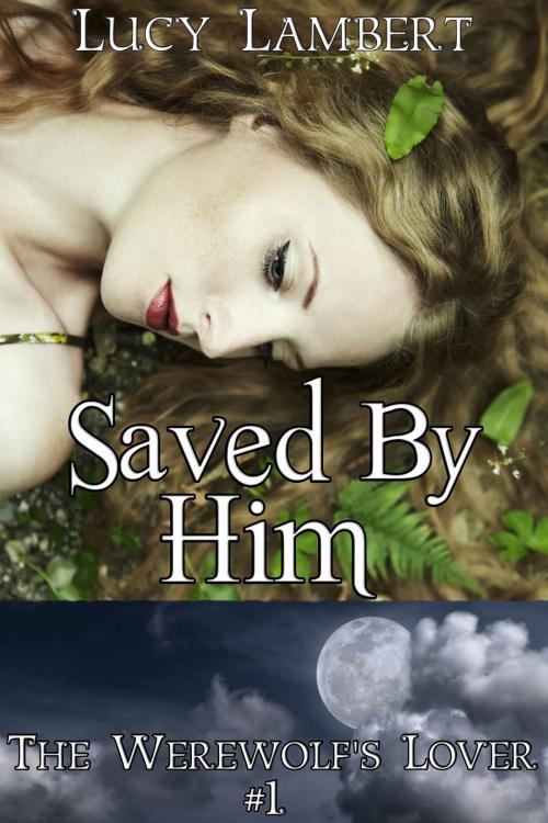 Cover of the book Saved by Him: The Werewolf's Lover #1 by Lucy Lambert, Jillian Cumming