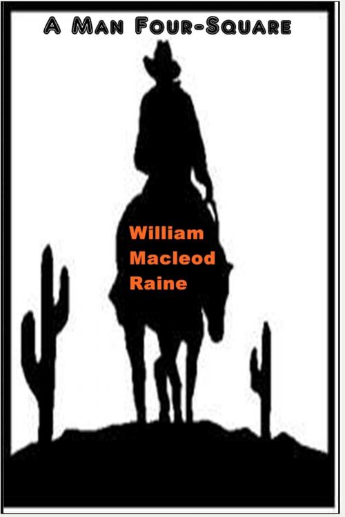 Cover of the book A Man Four-Square by William MacLeod Raine, Classic Westerns