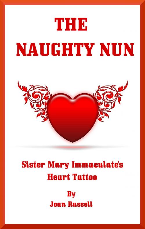 Cover of the book The Naughty Nun: Sister Mary Immaculate's Heart Tattoo by Joan Russell, Joan Russell