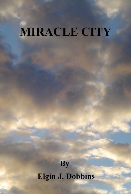 Cover of the book Miracle City by Elgin J. Dobbins, Elgin J. Dobbins