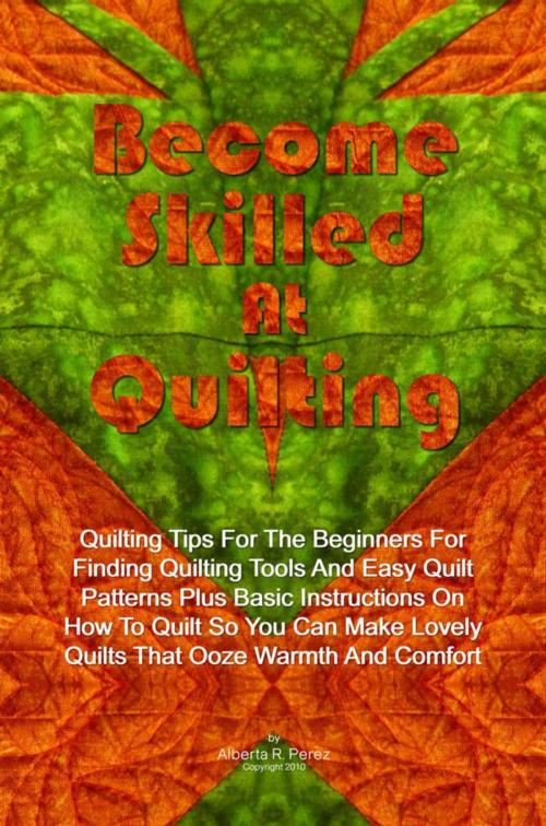 Cover of the book Become Skilled At Quilting by Alberta R. Perez, KMS Publishing