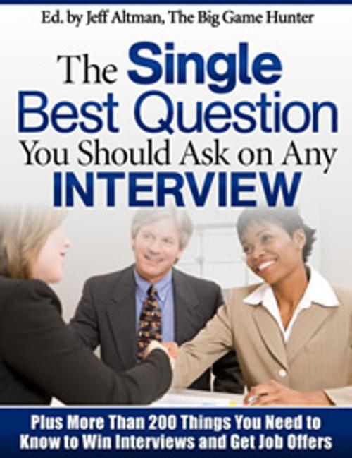 Cover of the book The Single Best Question You Should Ask on Any Interview by Jeff Altman, The Big Game Hunter, Inc.