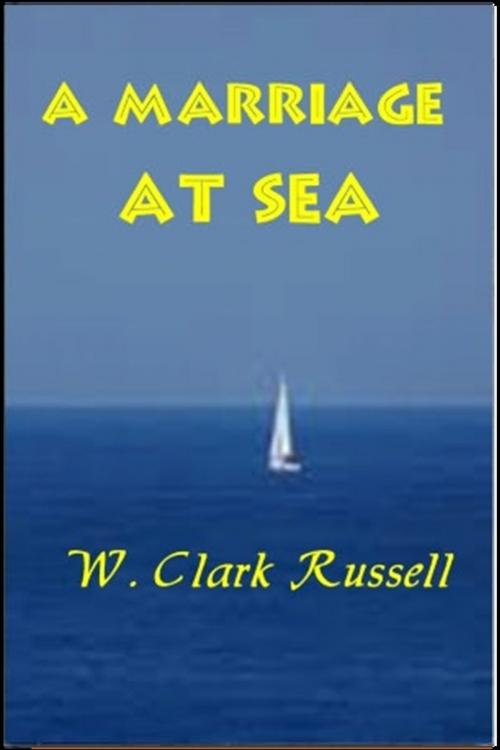 Cover of the book A Marriage at Sea by W. Clark Russell, Classic Romances