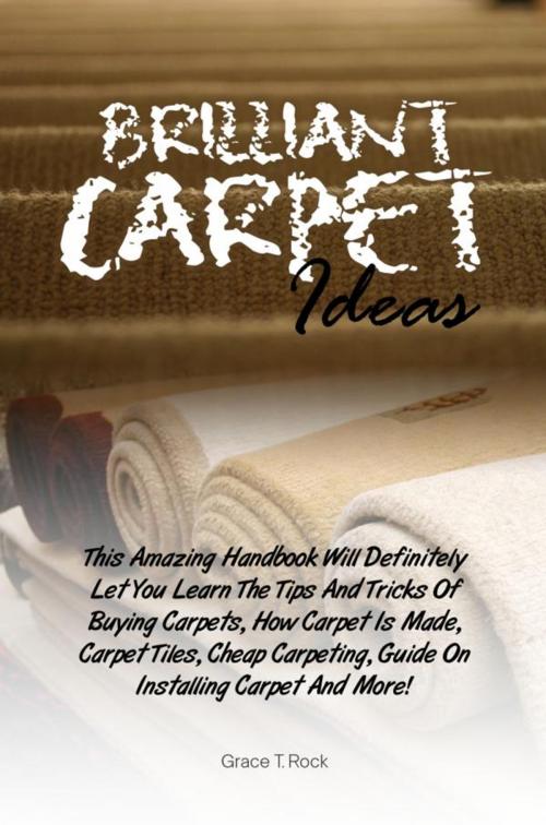 Cover of the book Brilliant Carpet Ideas by Grace T. Rock, KMS Publishing