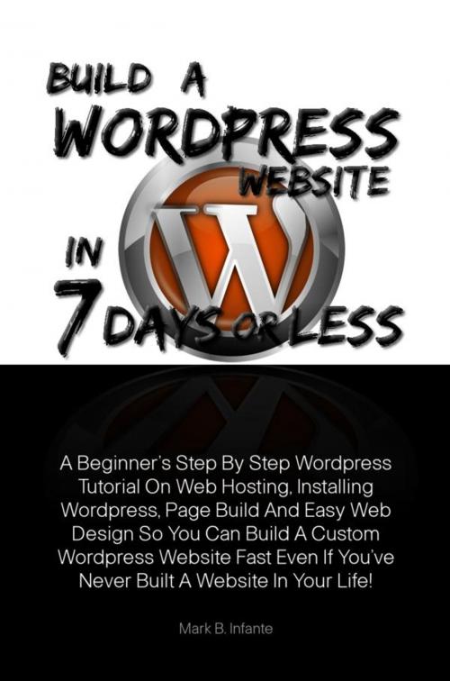 Cover of the book Build A Wordpress Website In 7 Days Or Less by Mark B. Infante, KMS Publishing