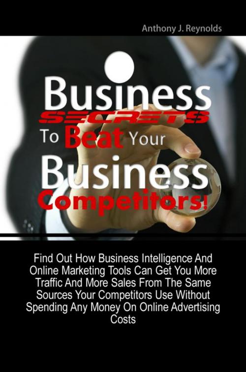 Cover of the book Business Secrets To Beat Your Business Competitors! by Anthony J. Reynolds, KMS Publishing