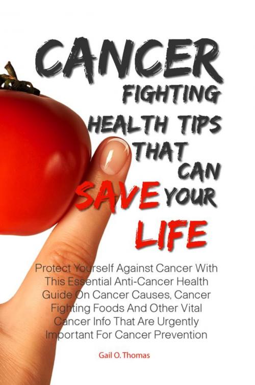 Cover of the book Cancer Fighting Health Tips That Can Save Your Life by Gail O. Thomas, KMS Publishing