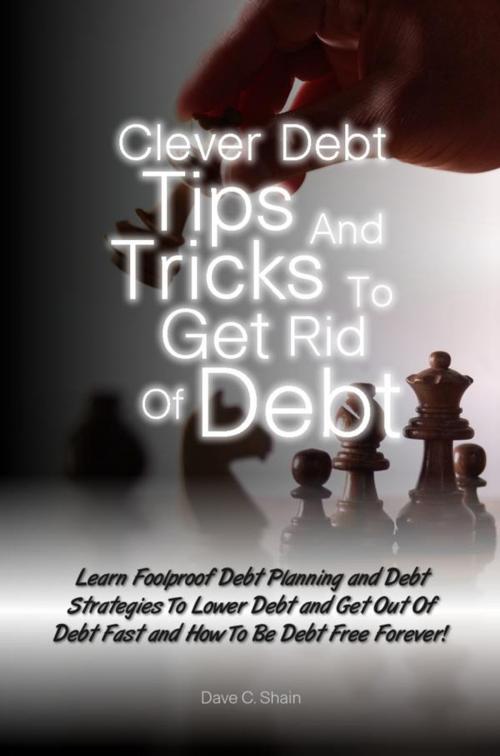 Cover of the book Clever Debt Tips and Tricks To Get Rid Of Debt by Dave C. Shain, KMS Publishing