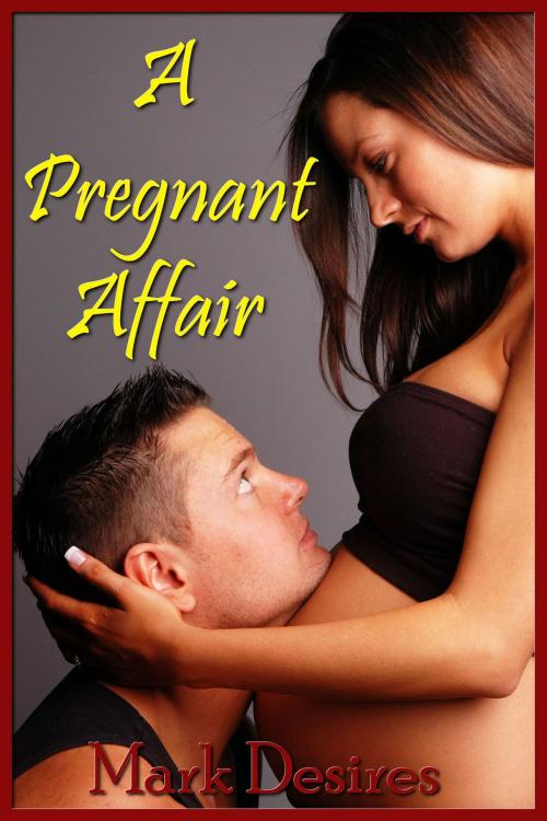 Cover of the book A Pregnant Affair by Mark Desires, Mark Desires Erotica