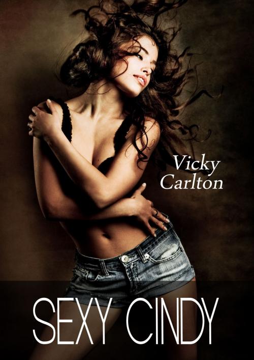 Cover of the book Sexy Cindy (eine ultrascharfe Sexgeschichte) by Vicky Carlton, Vicky Carlton