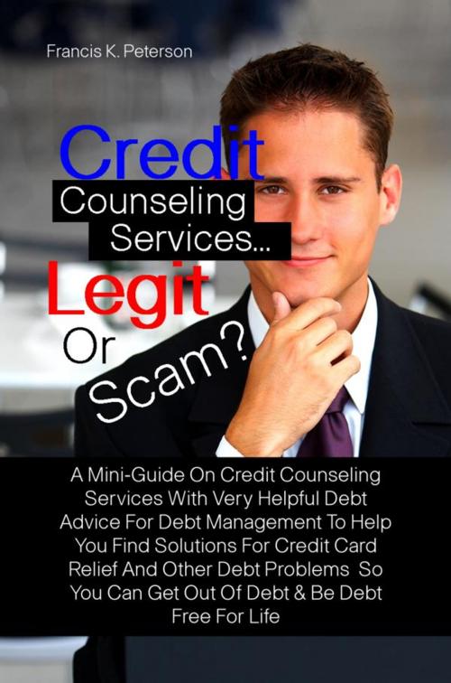 Cover of the book Credit Counseling Services…Legit Or Scam? by Francis K. Peterson, KMS Publishing