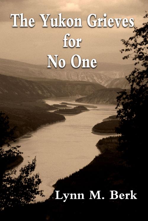 Cover of the book The Yukon Grieves for No One by Lynn M.  Berk, Lynn M. Berk