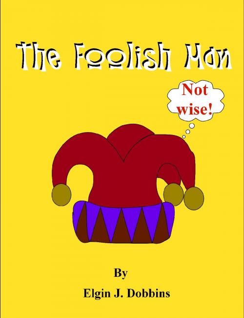 Cover of the book The foolish Man by Elgin J. Dobbins, Elgin J. Dobbins