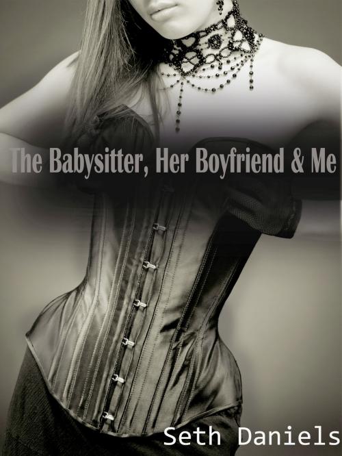 Cover of the book The Babysitter, Her Boyfriend & Me by Seth Daniels, Black Serpent Erotica
