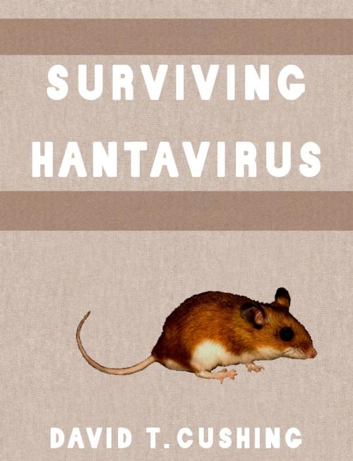 Cover of the book Surviving Hantavirus by David T. Cushing, Ellipsis Books
