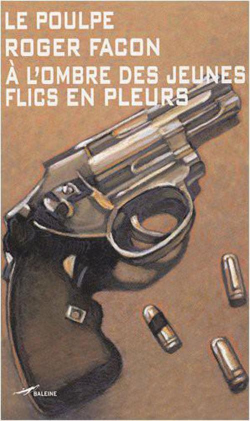 Cover of the book A l'ombre des jeunes flics en pleurs by Roger Facon, Editions Baleine