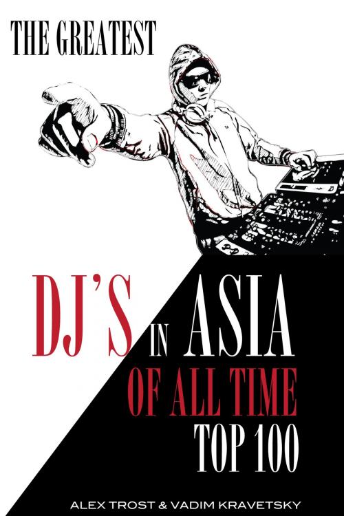 Cover of the book The Greatest DJ's in Asia of All Time: Top 100 by alex trostanetskiy, A&V