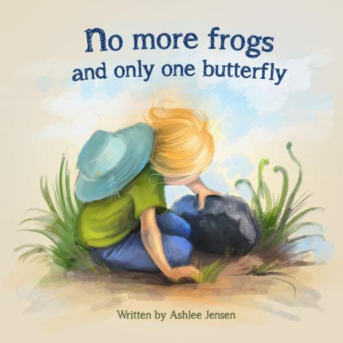 Cover of the book No More Frogs & Only One Butterfly by Ashlee Jensen, ASJ Publishing