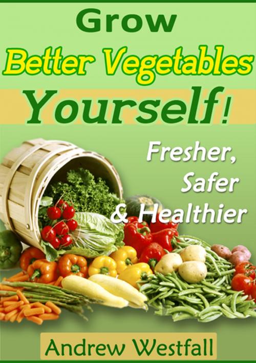 Cover of the book Grow Better Vegetables Yourself by Andrew Westfall, SmarteBookShop