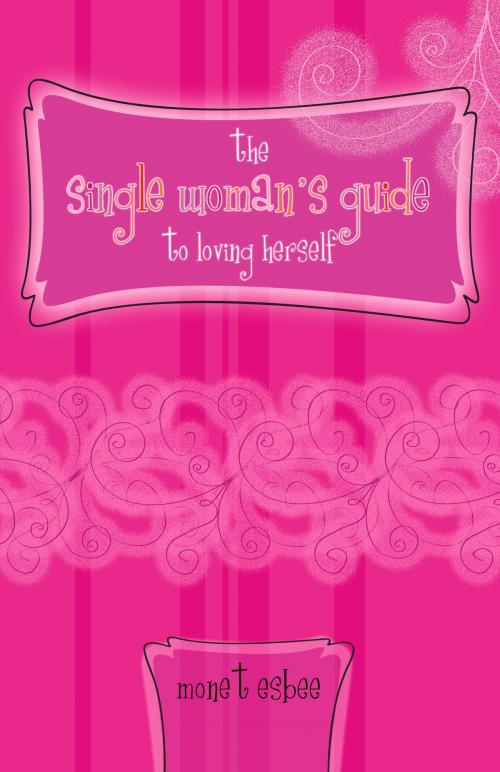 Cover of the book The Single Woman's Guide to Loving Herself by Monet Esbee, Esbee