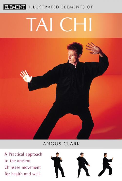 Cover of the book Tai Chi: A practical approach to the ancient Chinese movement for health and well-being (The Illustrated Elements of…) by Angus Clark, HarperCollins Publishers