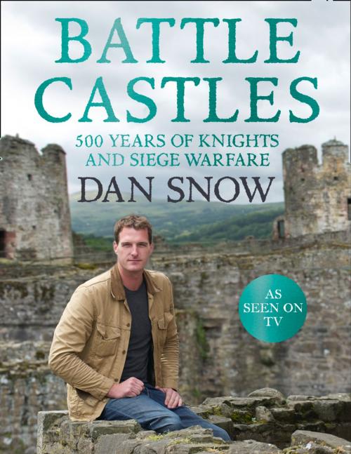 Cover of the book Battle Castles: 500 Years of Knights and Siege Warfare by Dan Snow, HarperCollins Publishers