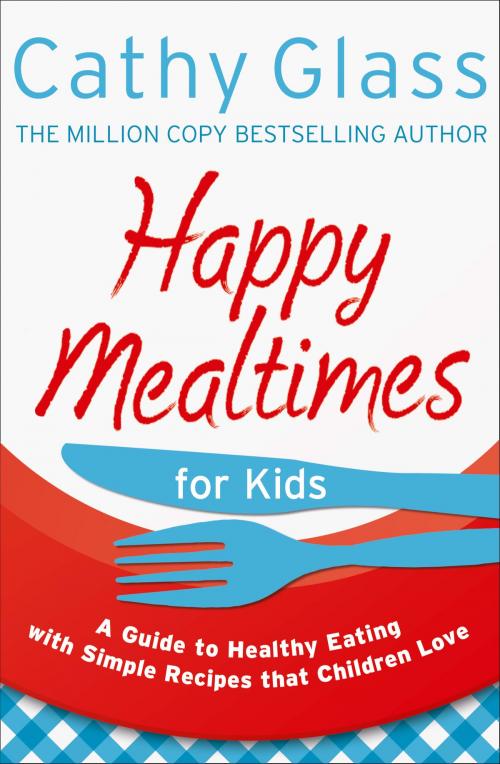 Cover of the book Happy Mealtimes for Kids: A Guide To Making Healthy Meals That Children Love by Cathy Glass, HarperCollins Publishers