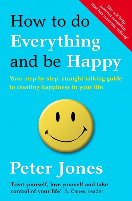 Cover of the book How to Do Everything and Be Happy: Your step-by-step, straight-talking guide to creating happiness in your life by Peter Jones, HarperCollins Publishers
