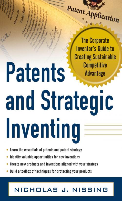 Cover of the book Patents and Strategic Inventing: The Corporate Inventor's Guide to Creating Sustainable Competitive Advantage by Nicholas Nissing, McGraw-Hill Education