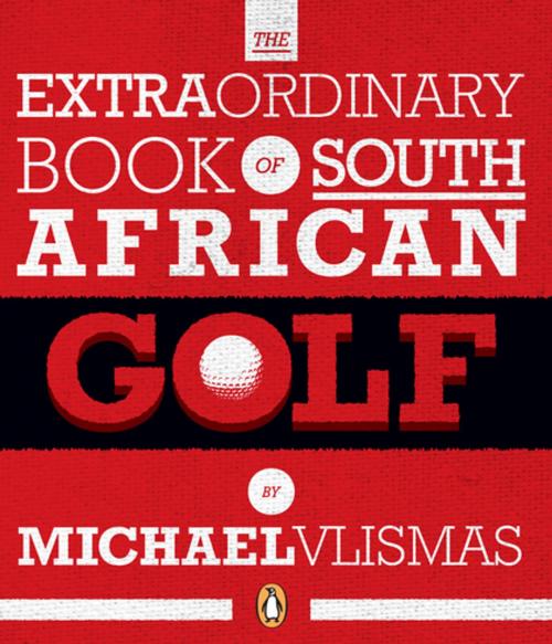 Cover of the book The Extraordinary Book of South African Golf by Michael Vlismas, Penguin Random House South Africa