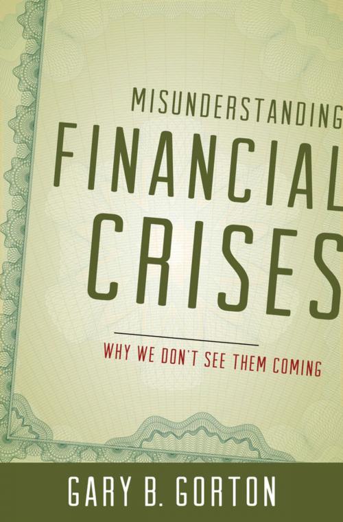 Cover of the book Misunderstanding Financial Crises:Why We Don't See Them Coming by Gary B. Gorton, Oxford University Press, USA