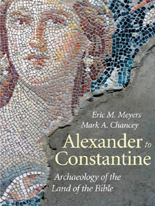 Cover of the book Alexander to Constantine: Archaeology of the Land of the Bible, Volume III by Eric M. Meyers, Mark A. Chancey, Yale University Press