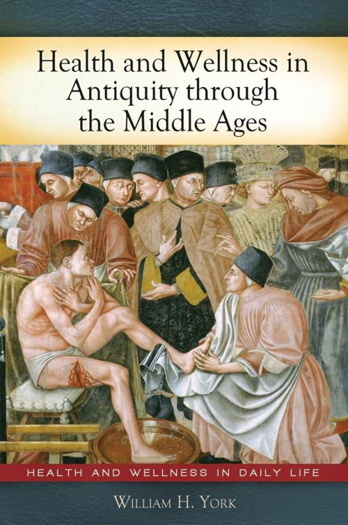 Cover of the book Health and Wellness in Antiquity through the Middle Ages by William H. York, ABC-CLIO
