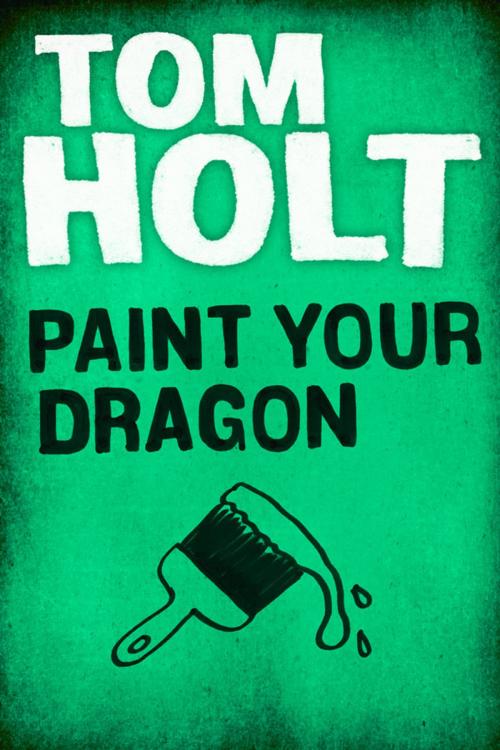 Cover of the book Paint Your Dragon by Tom Holt, Orbit