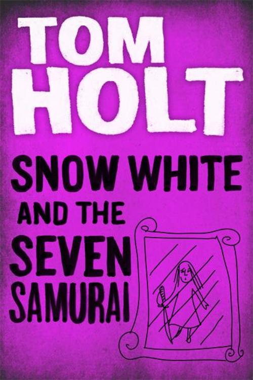 Cover of the book Snow White and the Seven Samurai by Tom Holt, Orbit