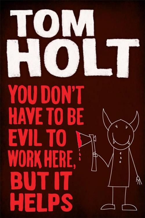 Cover of the book You Don't Have to Be Evil to Work Here, But it Helps by Tom Holt, Orbit