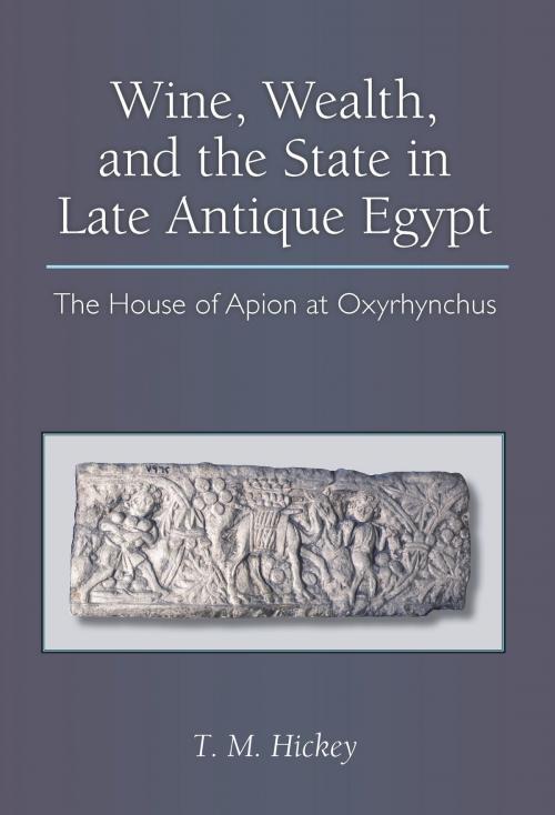 Cover of the book Wine, Wealth, and the State in Late Antique Egypt by Todd Hickey, University of Michigan Press